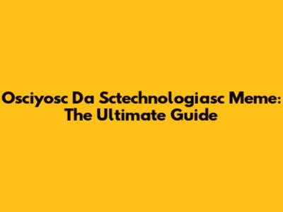 Osciyosc Da Sctechnologiasc Meme: The Ultimate Guide
