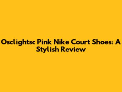Osclightsc Pink Nike Court Shoes: A Stylish Review