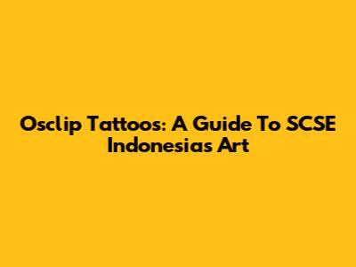 Osclip Tattoos: A Guide To SCSE Indonesia's Art