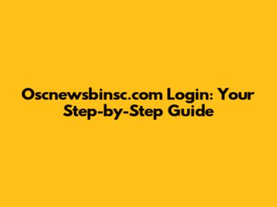 Oscnewsbinsc.com Login: Your Step-by-Step Guide