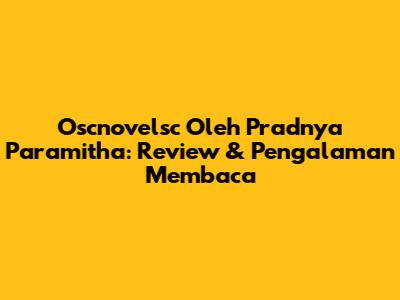 Oscnovelsc Oleh Pradnya Paramitha: Review & Pengalaman Membaca