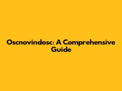 Oscnovindosc: A Comprehensive Guide