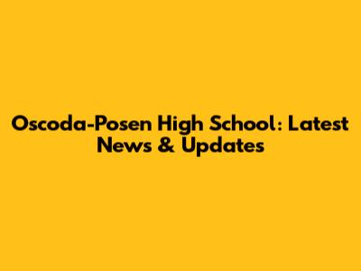 Oscoda-Posen High School: Latest News & Updates