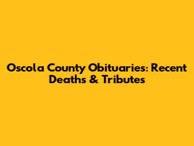 Oscola County Obituaries: Recent Deaths & Tributes
