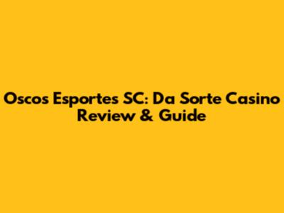 Oscos Esportes SC: Da Sorte Casino Review & Guide