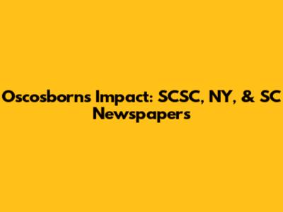 Oscosborn's Impact: SCSC, NY, & SC Newspapers