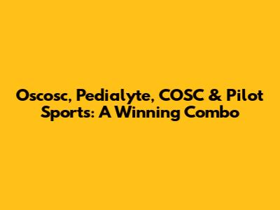 Oscosc, Pedialyte, COSC & Pilot Sports: A Winning Combo