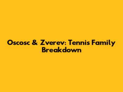 Oscosc & Zverev: Tennis Family Breakdown