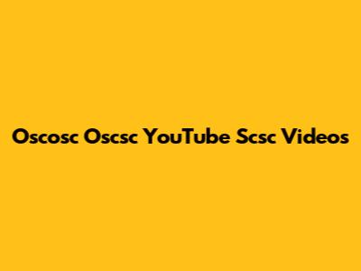 Oscosc Oscsc YouTube Scsc Videos