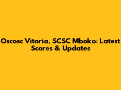Oscosc Vitoria, SCSC Mboko: Latest Scores & Updates