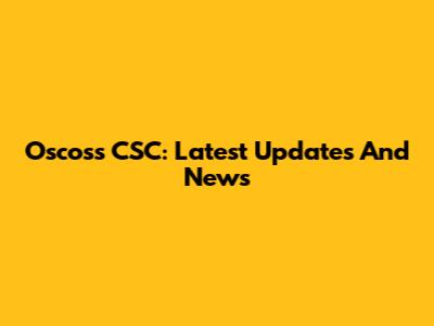 Oscoss CSC: Latest Updates And News