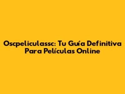 Oscpeliculassc: Tu Guía Definitiva Para Películas Online