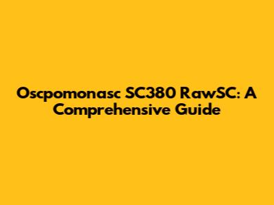 Oscpomonasc SC380 RawSC: A Comprehensive Guide