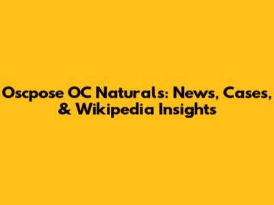Oscpose OC Naturals: News, Cases, & Wikipedia Insights