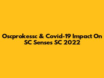 Oscprokessc & Covid-19 Impact On SC Senses SC 2022