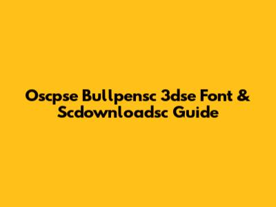 Oscpse Bullpensc 3dse Font & Scdownloadsc Guide