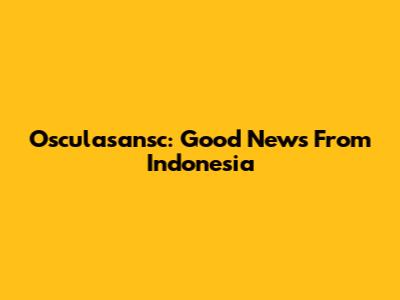 Osculasansc: Good News From Indonesia