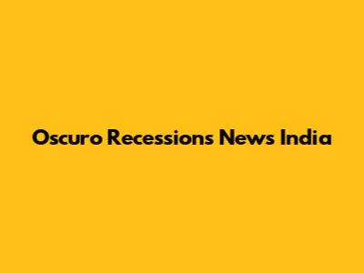Oscuro Recessions News India