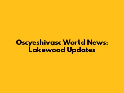 Oscyeshivasc World News: Lakewood Updates