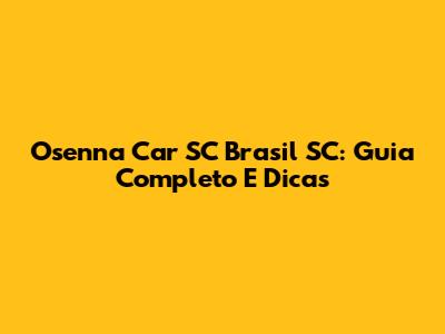 Osenna Car SC Brasil SC: Guia Completo E Dicas