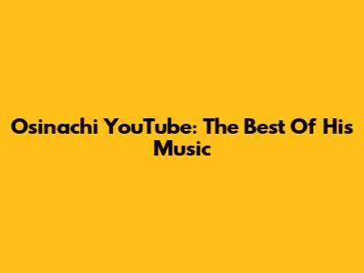 Osinachi YouTube: The Best Of His Music