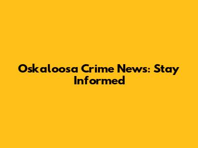 Oskaloosa Crime News: Stay Informed