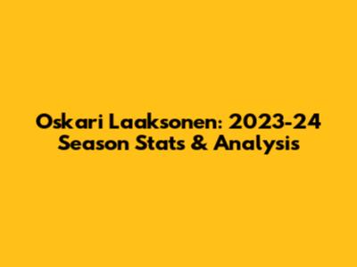 Oskari Laaksonen: 2023-24 Season Stats & Analysis