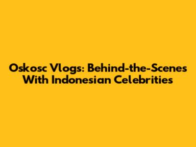 Oskosc Vlogs: Behind-the-Scenes With Indonesian Celebrities