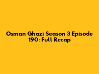 Osman Ghazi Season 3 Episode 190: Full Recap