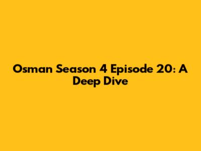 Osman Season 4 Episode 20: A Deep Dive