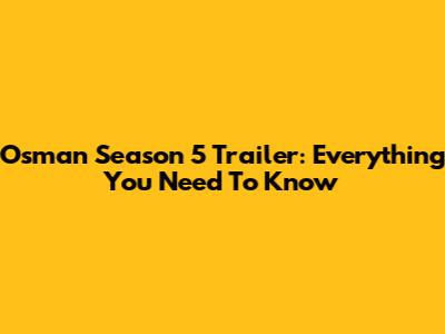 Osman Season 5 Trailer: Everything You Need To Know