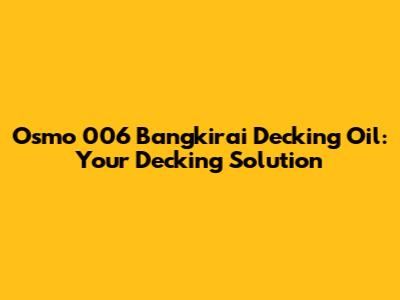 Osmo 006 Bangkirai Decking Oil: Your Decking Solution