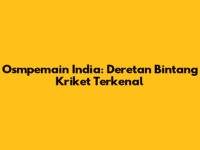 Osmpemain India: Deretan Bintang Kriket Terkenal