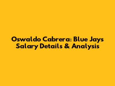 Oswaldo Cabrera: Blue Jays' Salary Details & Analysis