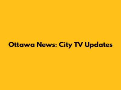 Ottawa News: City TV Updates