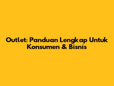Outlet: Panduan Lengkap Untuk Konsumen & Bisnis