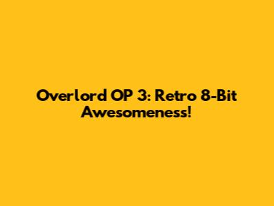 Overlord OP 3: Retro 8-Bit Awesomeness!