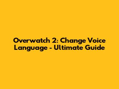 Overwatch 2: Change Voice Language - Ultimate Guide