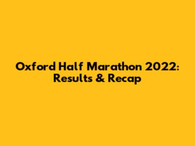 Oxford Half Marathon 2022: Results & Recap