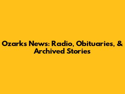 Ozarks News: Radio, Obituaries, & Archived Stories