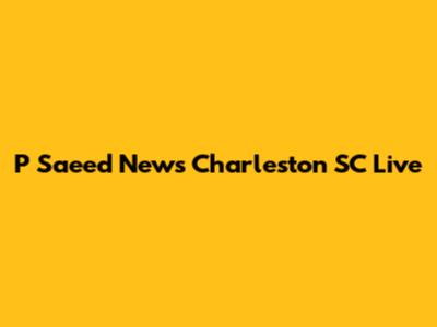 P Saeed News Charleston SC Live