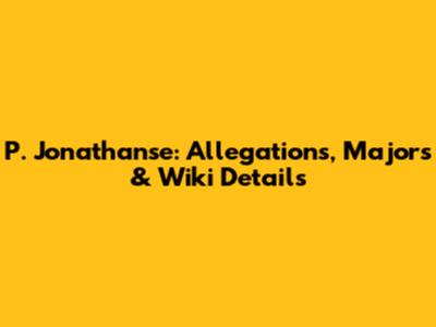 P. Jonathanse: Allegations, Majors & Wiki Details