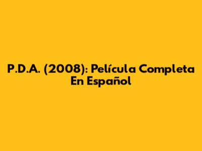 P.D.A. (2008): Película Completa En Español