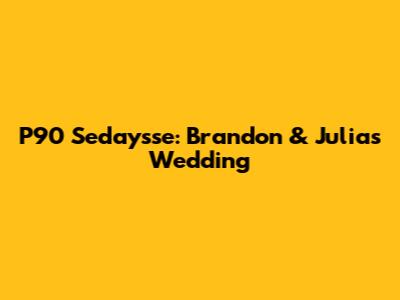 P90 Sedaysse: Brandon & Julia's Wedding