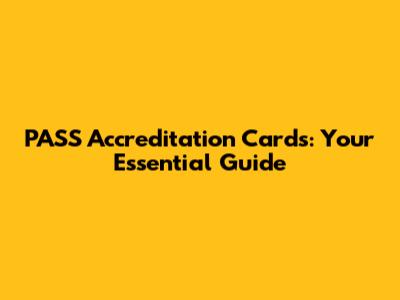 PASS Accreditation Cards: Your Essential Guide