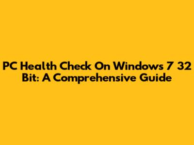 PC Health Check On Windows 7 32 Bit: A Comprehensive Guide