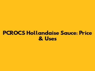 PCROCS Hollandaise Sauce: Price & Uses
