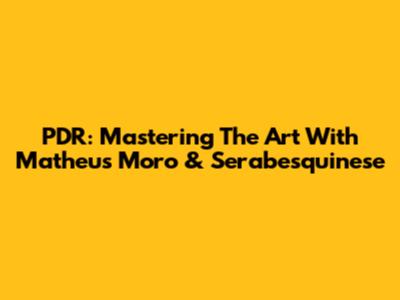 PDR: Mastering The Art With Matheus Moro & Serabesquinese