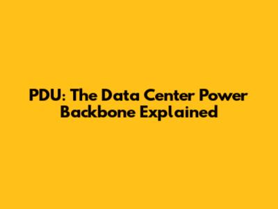 PDU: The Data Center Power Backbone Explained