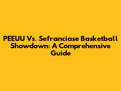 PEEUU Vs. Sefranciase Basketball Showdown: A Comprehensive Guide
